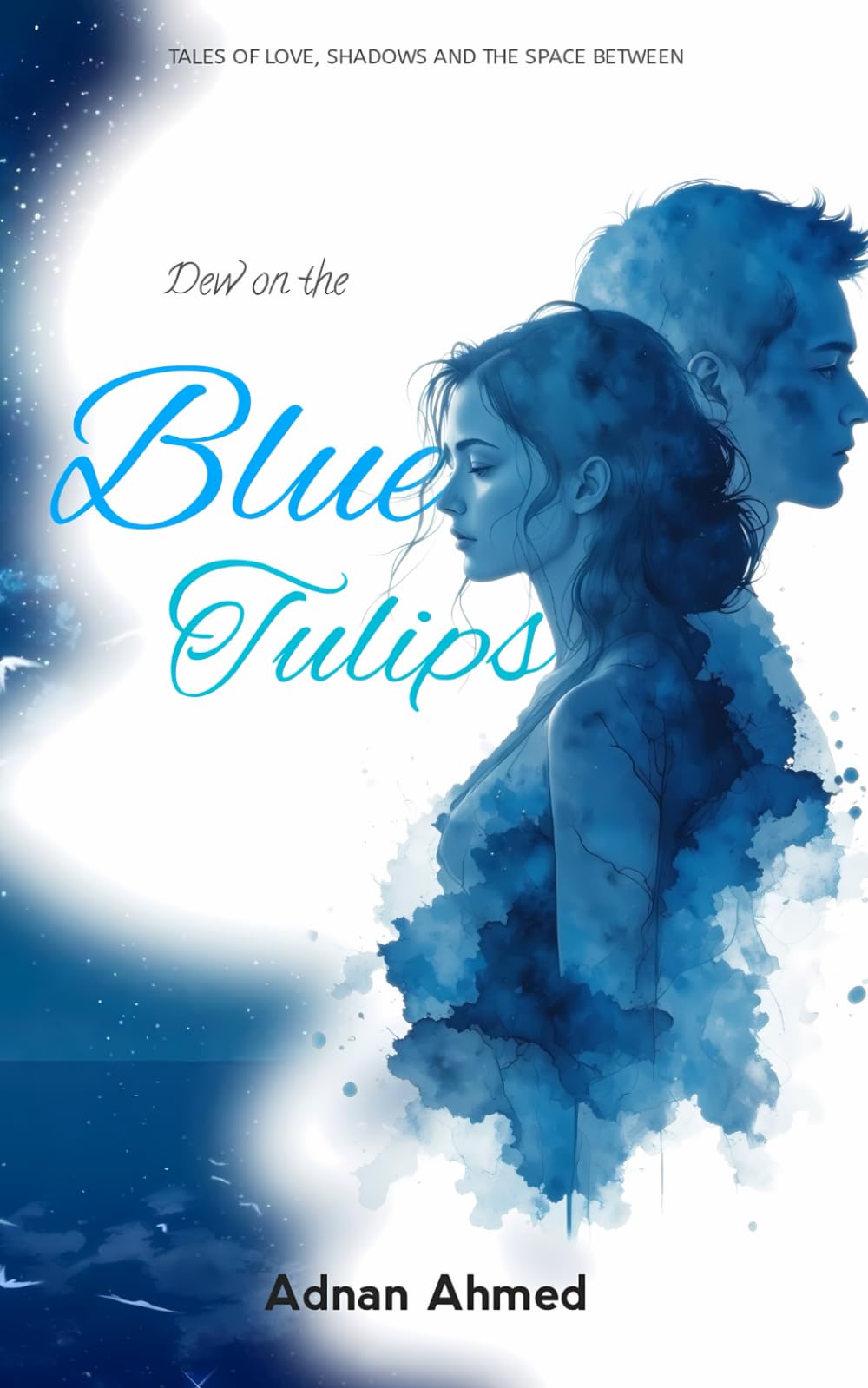 Dew on the Blue Tulips: TALES OF LOVE, SHADOWS AND THE SPACE BETWEEN