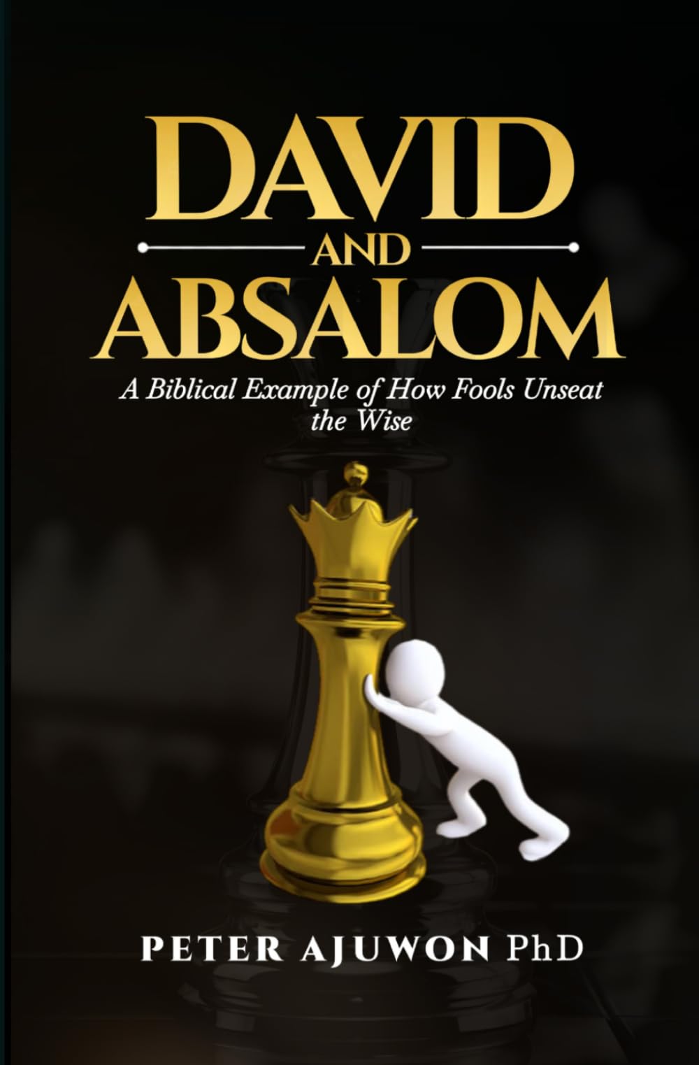 David and Absalom: A Biblical Example of How Fools Unseat the Wise