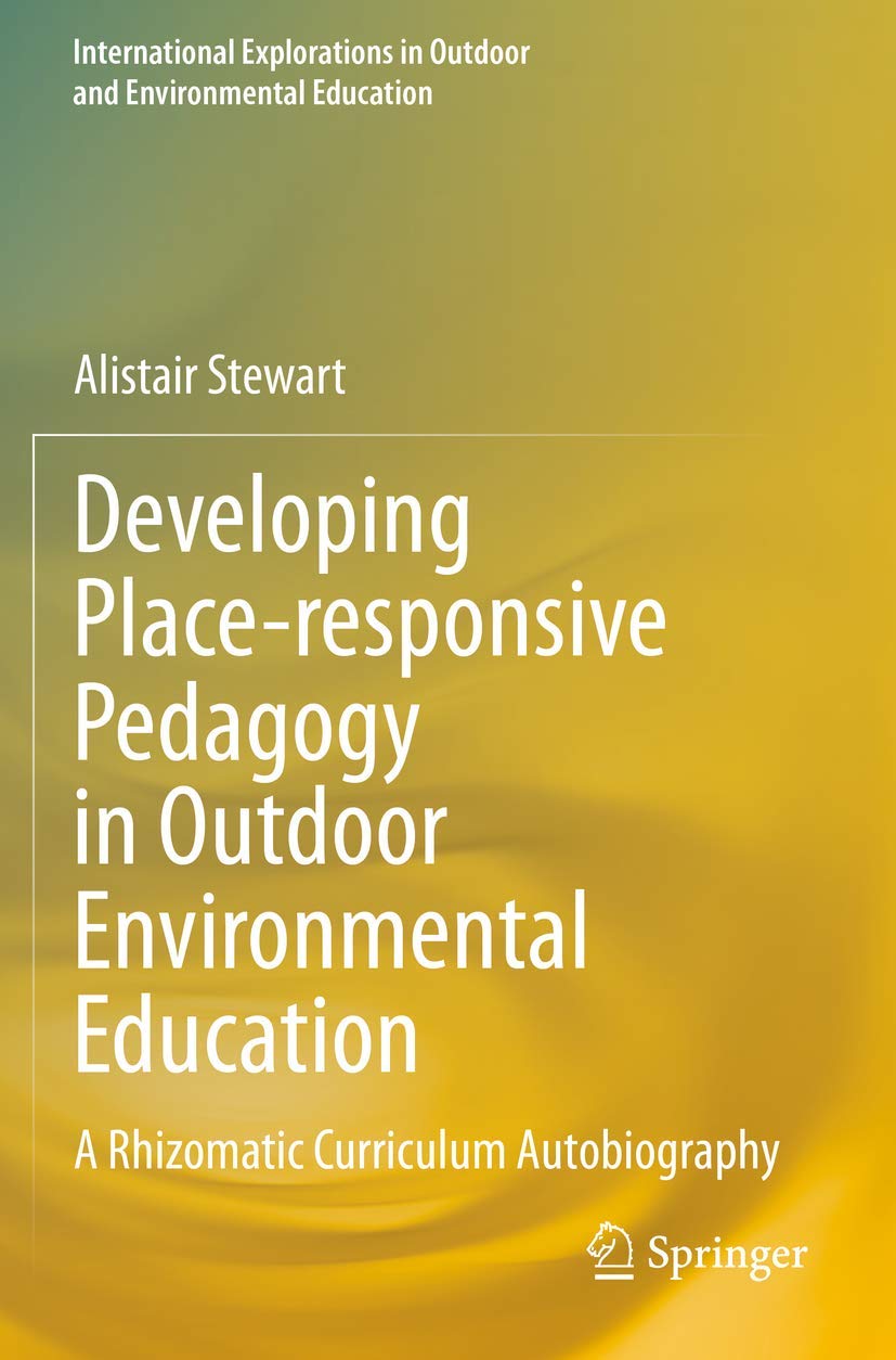 Developing Place-responsive Pedagogy in Outdoor Environmental Education: A Rhizomatic Curriculum Autobiography (International Explorations in Outdoor and Environmental Education)