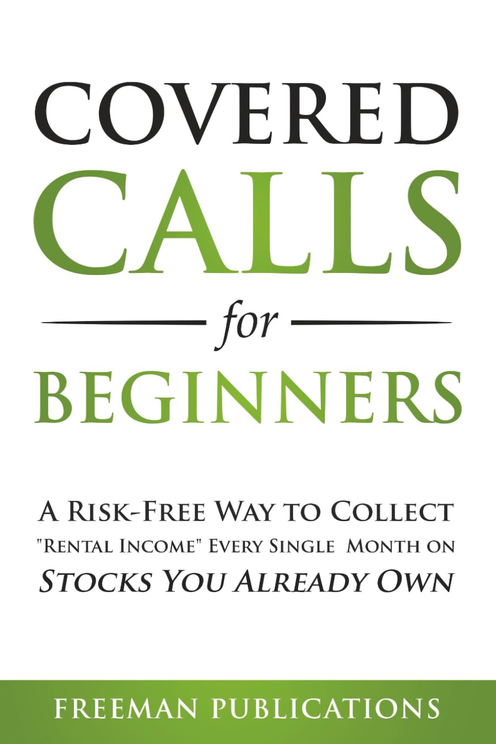 Covered Calls for Beginners: A Risk-Free Way to Collect "Rental Income" Every Single Month on Stocks You Already Own: 1 (Options Trading for Beginners)