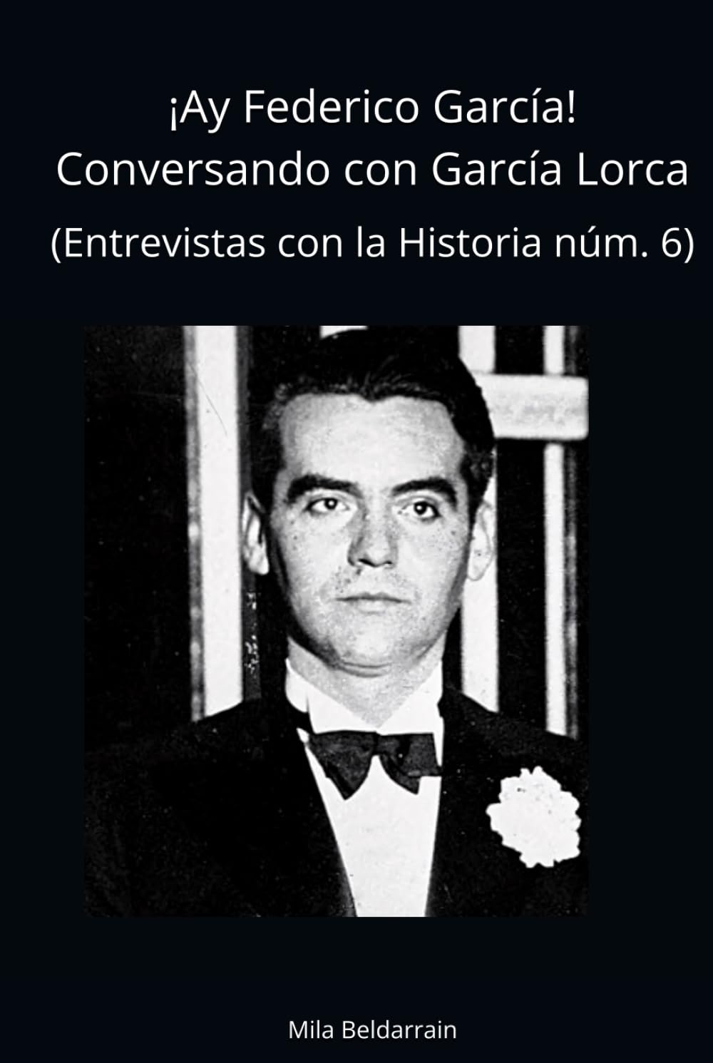 ¡Ay Federico García!: Conversando con Federico García Lorca (Entrevistas con la historia)