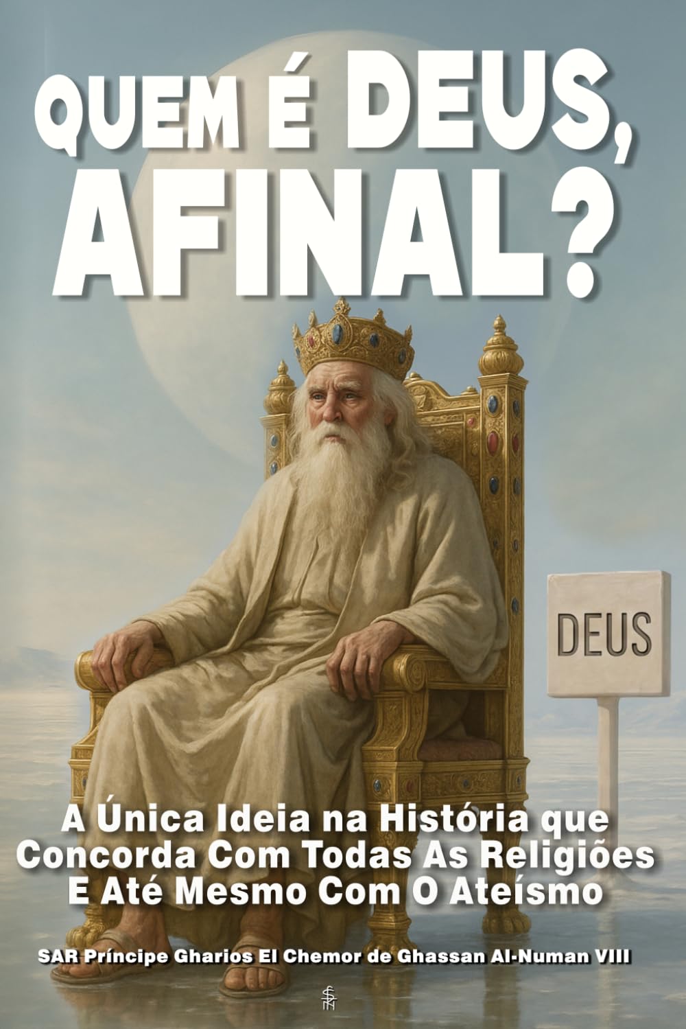 Quem É Deus, Afinal?: A Única Ideia Na História Que Concorda Com Todas As Religiões E Até Mesmo Com O Ateísmo