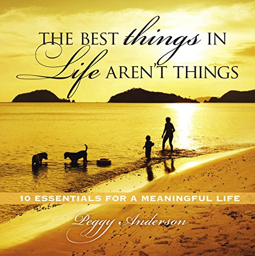 The Best Things in Life Aren't Things: 10 Essentials for a Meaningful Life