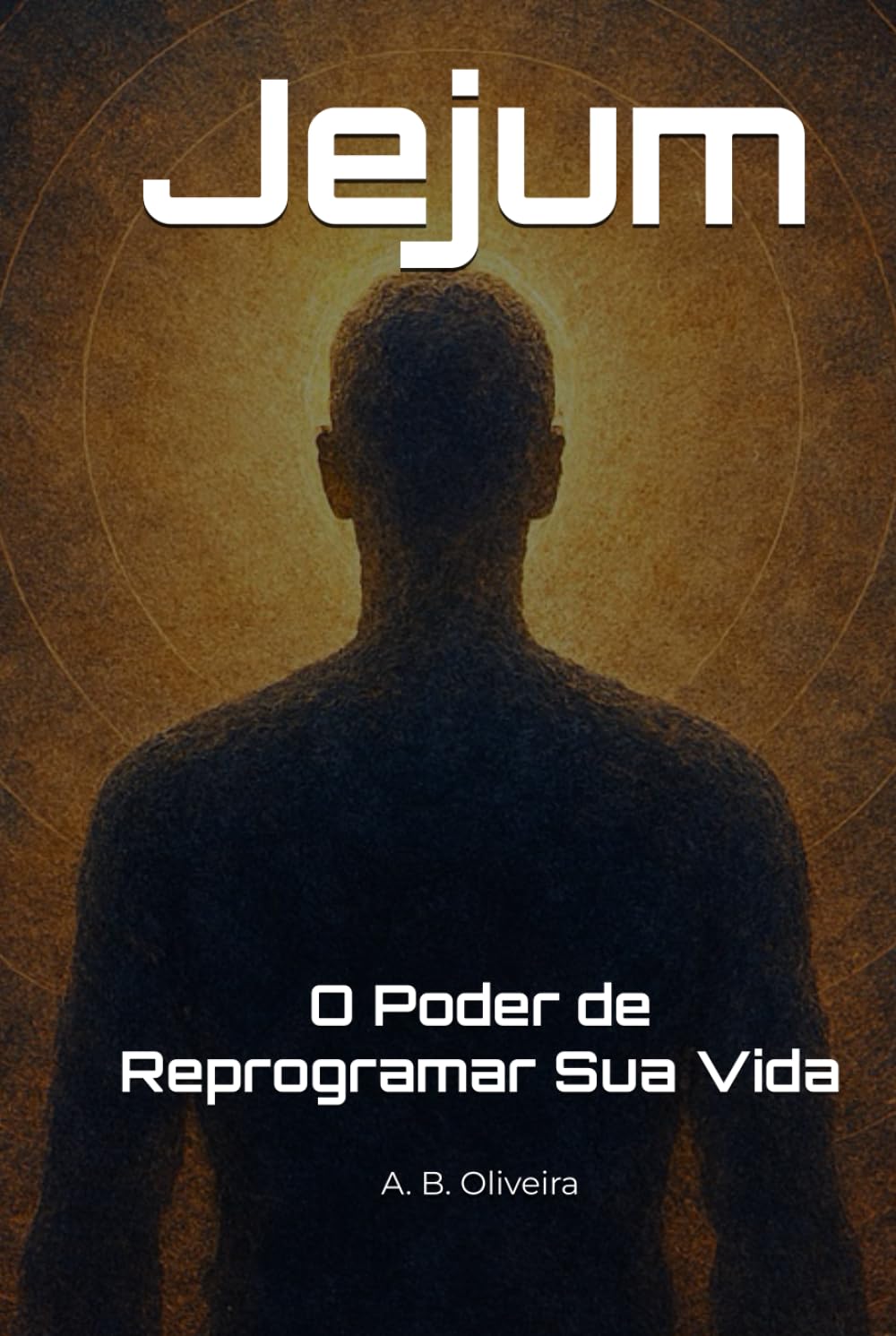 Jejum: O Poder de Reprogramar Sua Vida