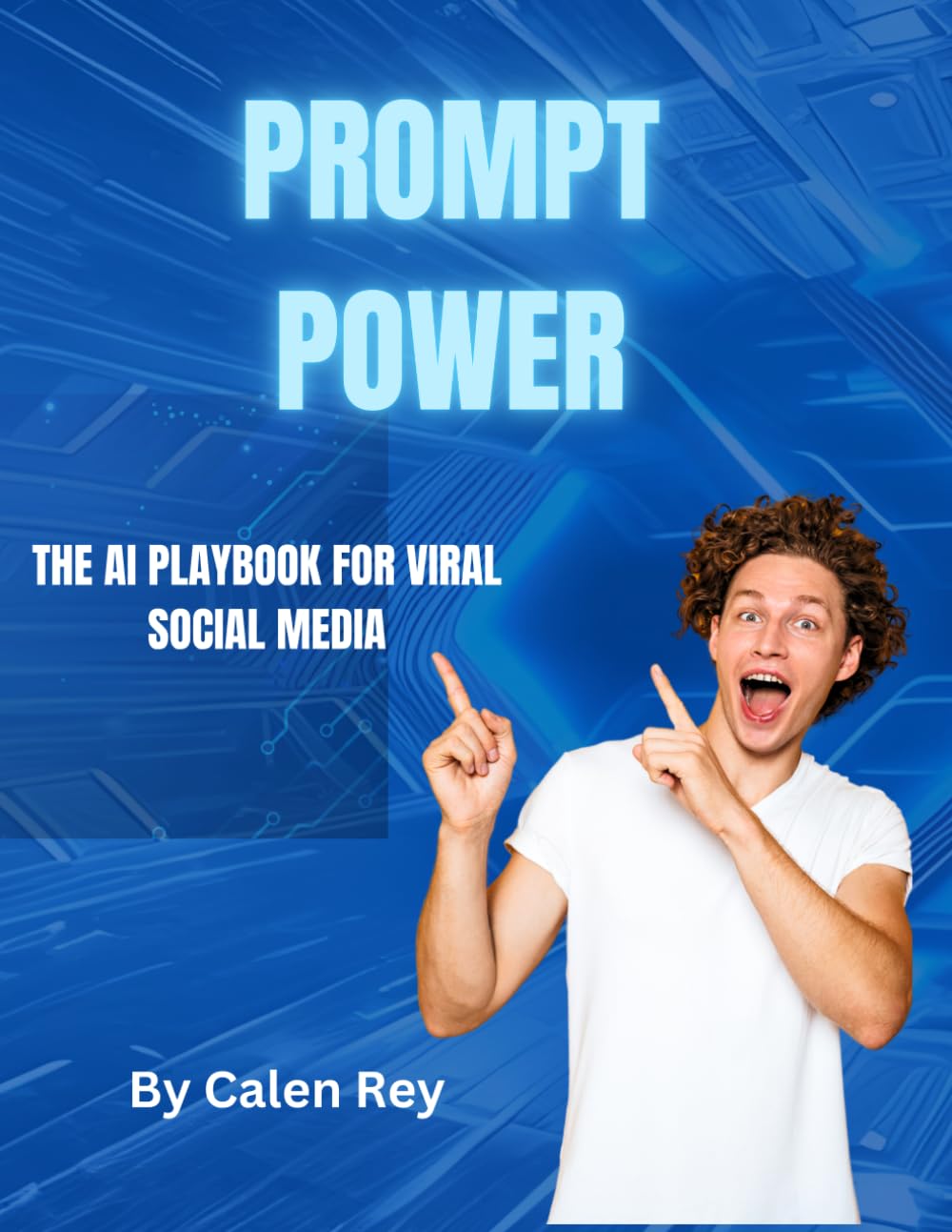 Prompt Power: The AI Playbook for Viral social media (Calen Rey's AI Prompt Empowerment Series)