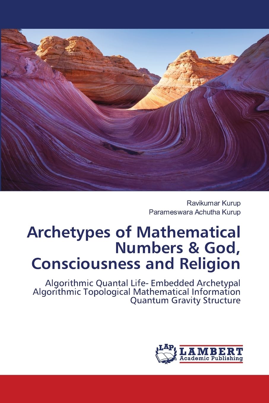 Archetypes of Mathematical Numbers & God, Consciousness and Religion: Algorithmic Quantal Life- Embedded Archetypal Algorithmic Topological Mathematical Information Quantum Gravity Structure