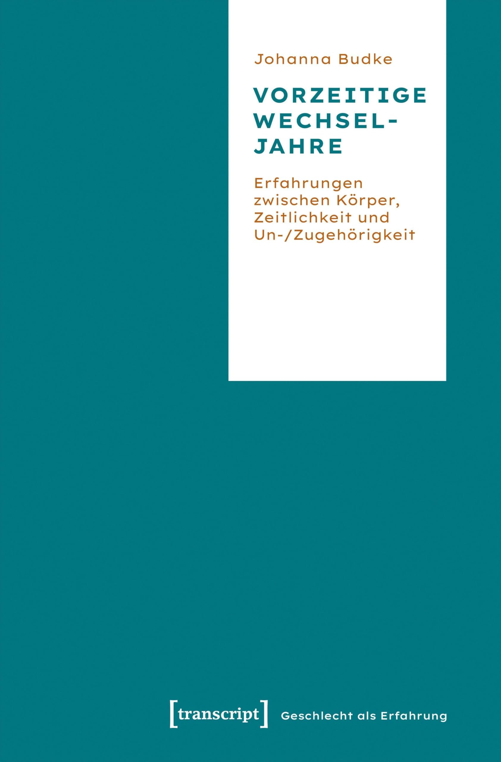 Vorzeitige Wechseljahre: Erfahrungen zwischen Körper, Zeitlichkeit und Un-/Zugehörigkeit (Geschlecht als Erfahrung)