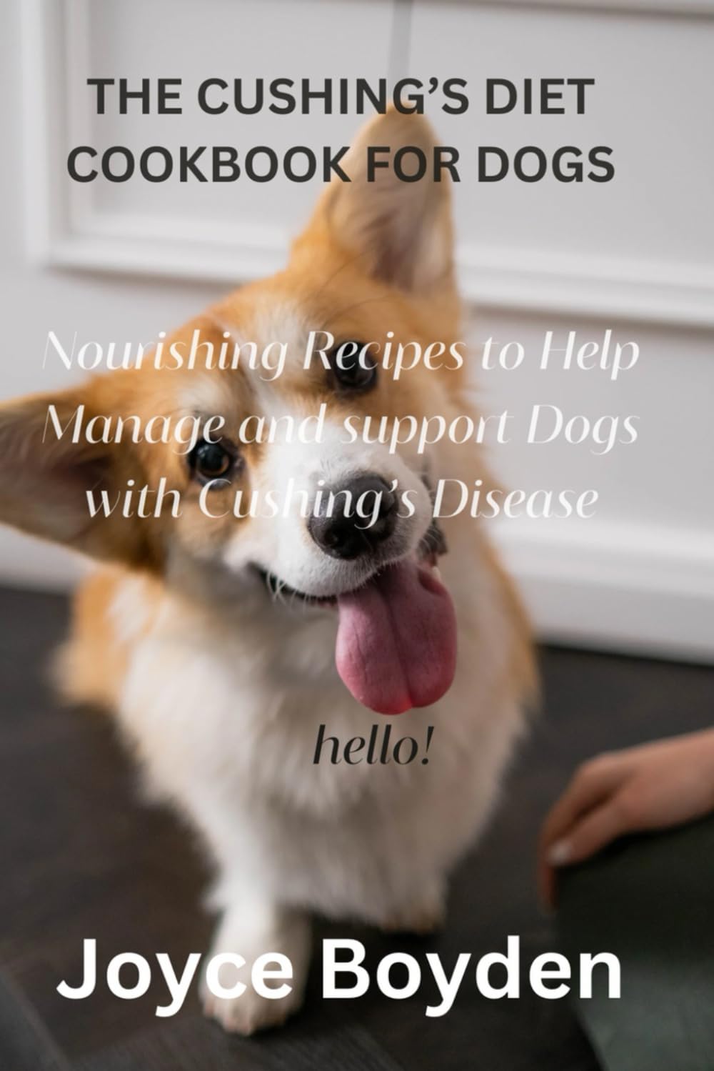THE CUSHING’S DIET COOKBOOK FOR DOGS: Nourishing Recipes to Help Manage and Support Dogs with Cushing’s Disease