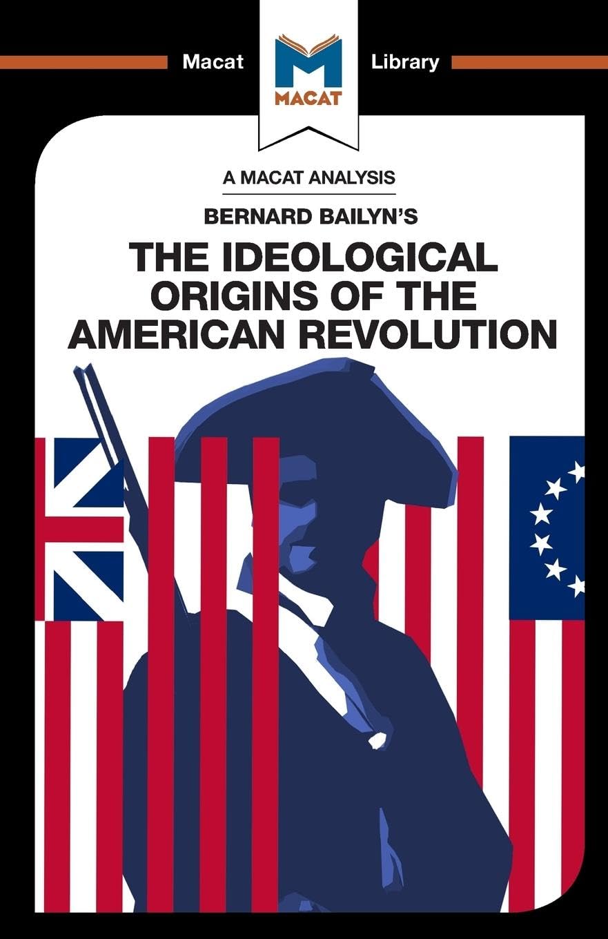 An Analysis of Bernard Bailyn's The Ideological Origins of the American Revolution (The Macat Library)