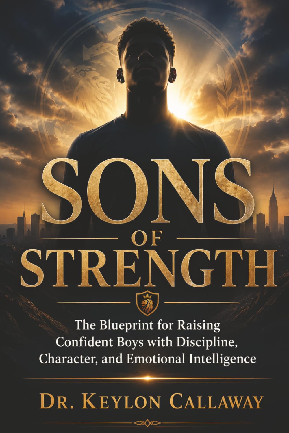 Sons Of Strength: The Blueprint for Raising Confident Boys with Discipline, Character, and Emotional Intelligence