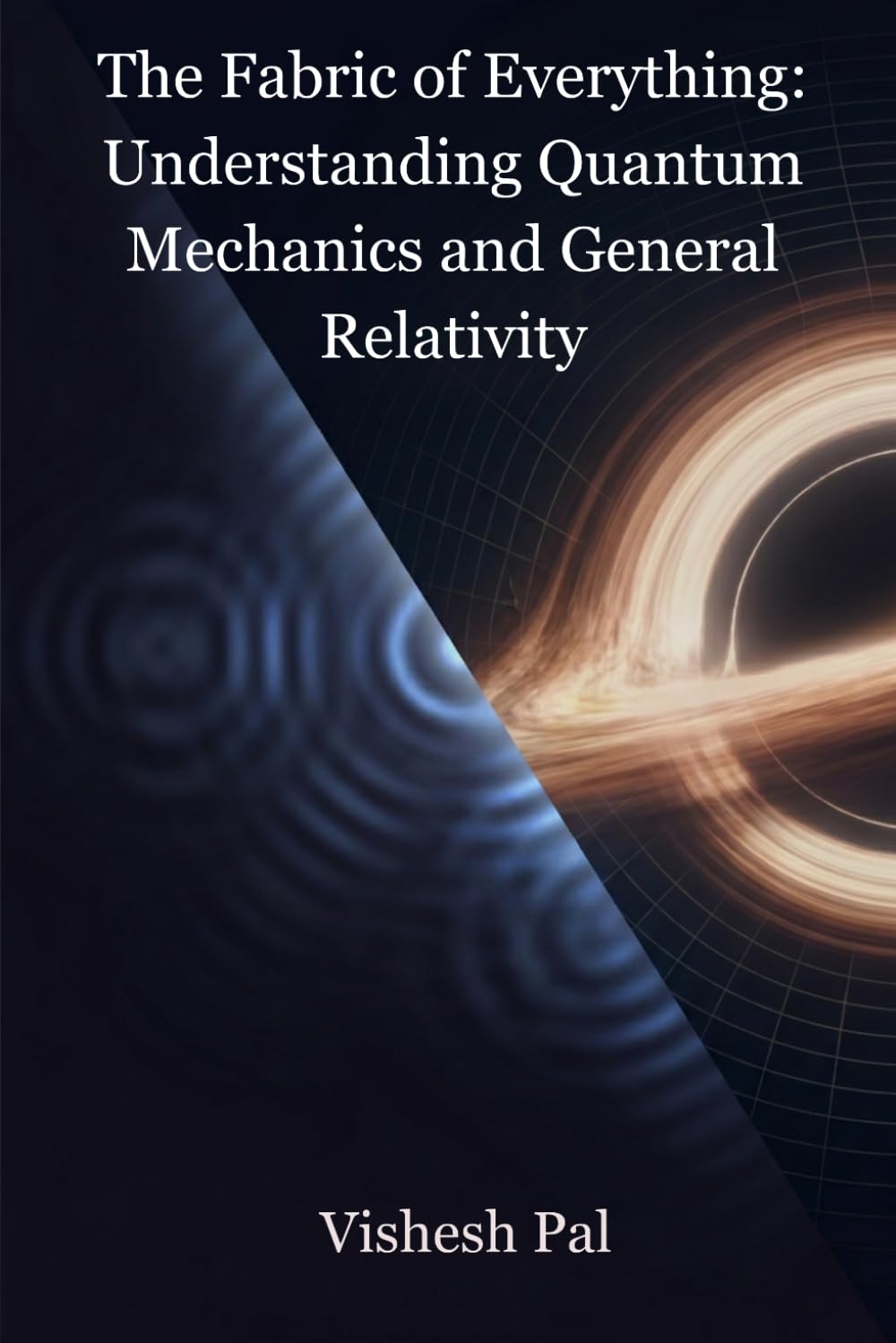 The Fabric of Everything: Understanding Quantum Mechanics and General Relativity