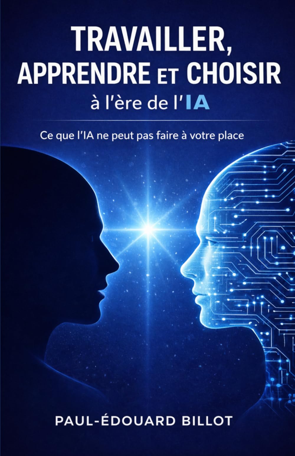TRAVAILLER, APPRENDRE ET CHOISIR à l’ère de l’IA: Ce que l'IA ne peut pas faire à votre place