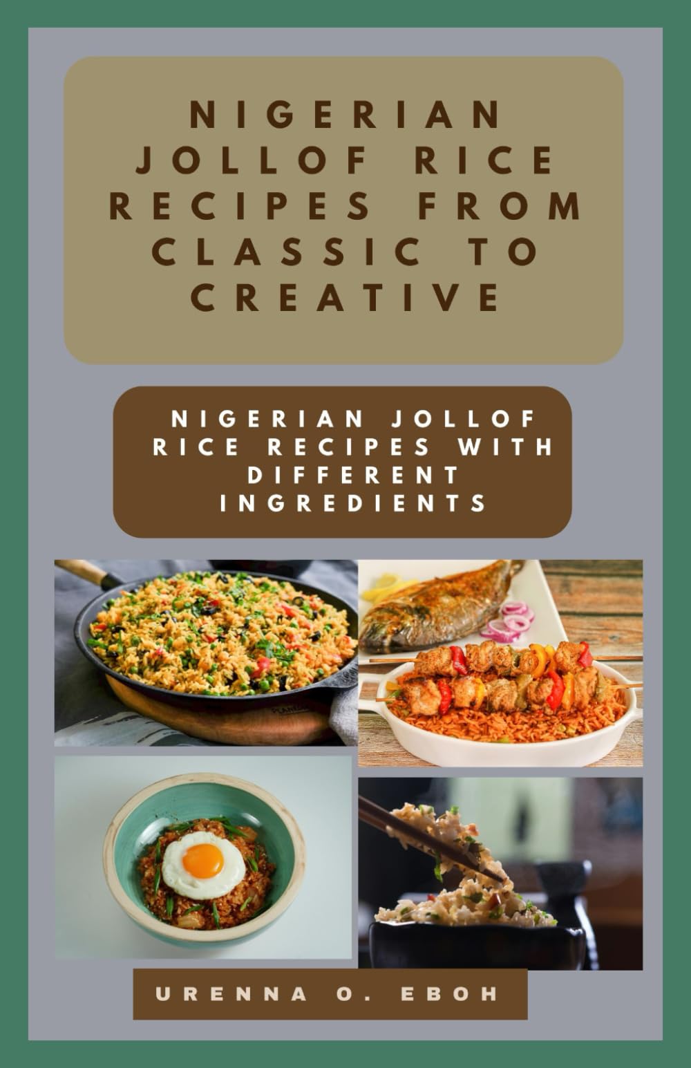 NIGERIAN JOLLOF RICE RECIPES: FROM CLASSIC TO CREATIVE: Nigerian Jollof Rice Recipes with Different Ingredients.