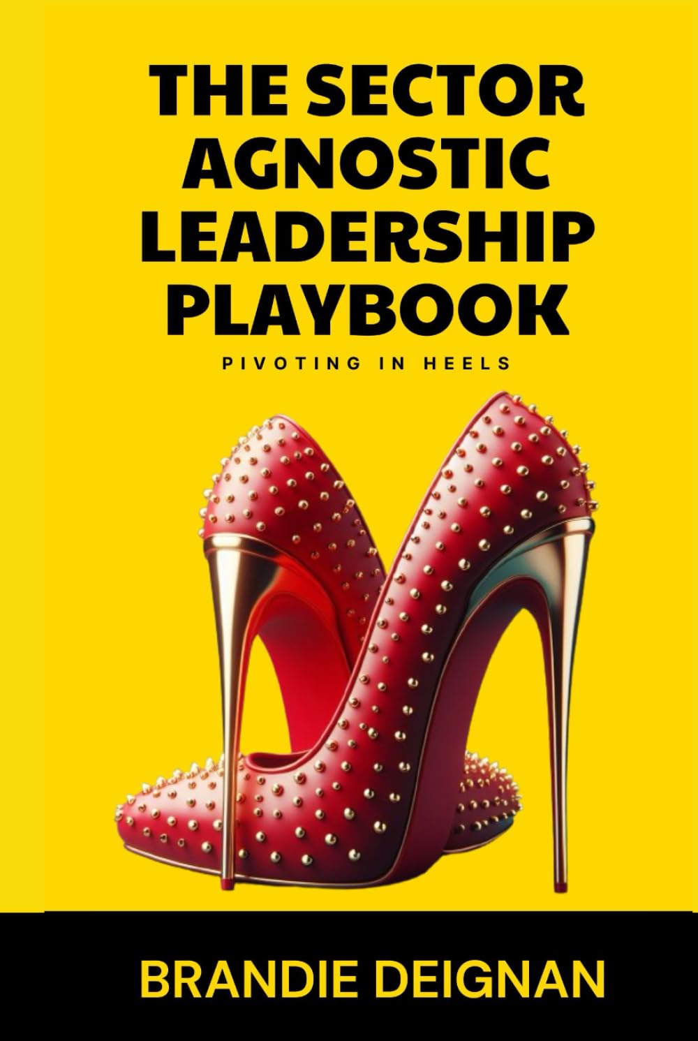 The Sector Agnostic Leadership Playbook : Pivoting In Heels