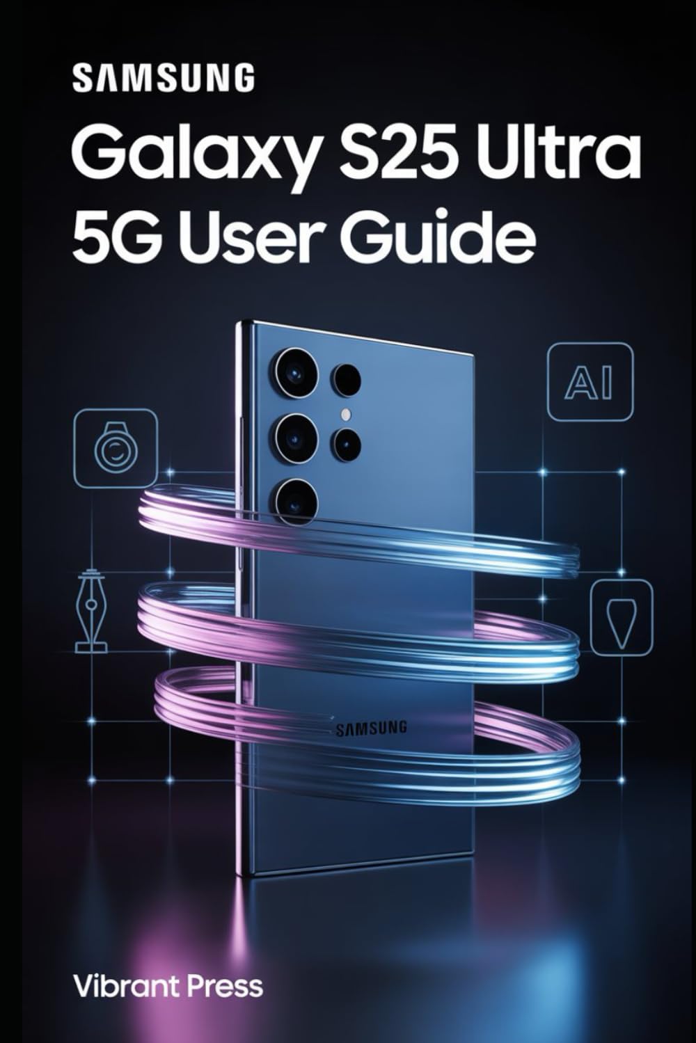 Samsung Galaxy S25 Ultra 5G User Guide: A simple, hands-on guide for first-time users and seniors to confidently navigate and use every feature step by step.