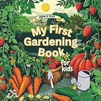 My First Gardening Book - For Kids: Play and Grow, Create Your Own Garden B0CZM1WCBX Book Cover
