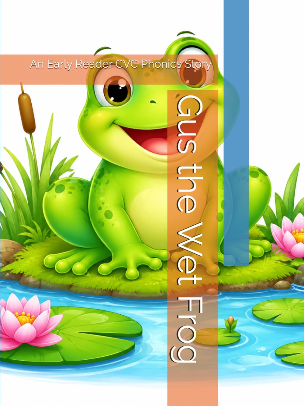 Gus the Wet Frog: An Early Reader CVC Phonics Story