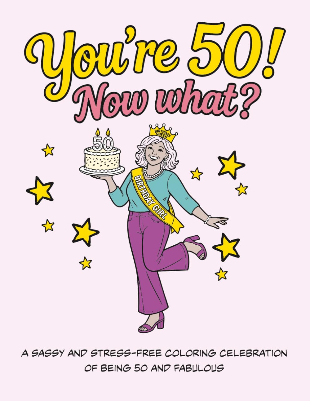 You're 50! Now What?: A Sassy and Stress-Free Colouring Celebration of Being 50 and Fabulous