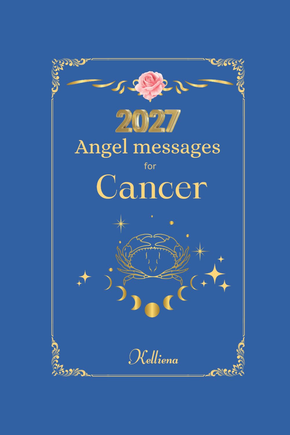 Angel messages for Cancer 2027: Daily messages from your angels (Angel Messages for 2027 by Kelliena)