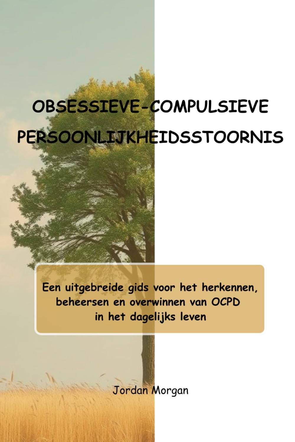 OBSESSIEVE-COMPULSIEVE PERSOONLIJKHEIDSSTOORNIS: Een uitgebreide gids voor het herkennen, beheersen en overwinnen van OCPD in het dagelijks leven