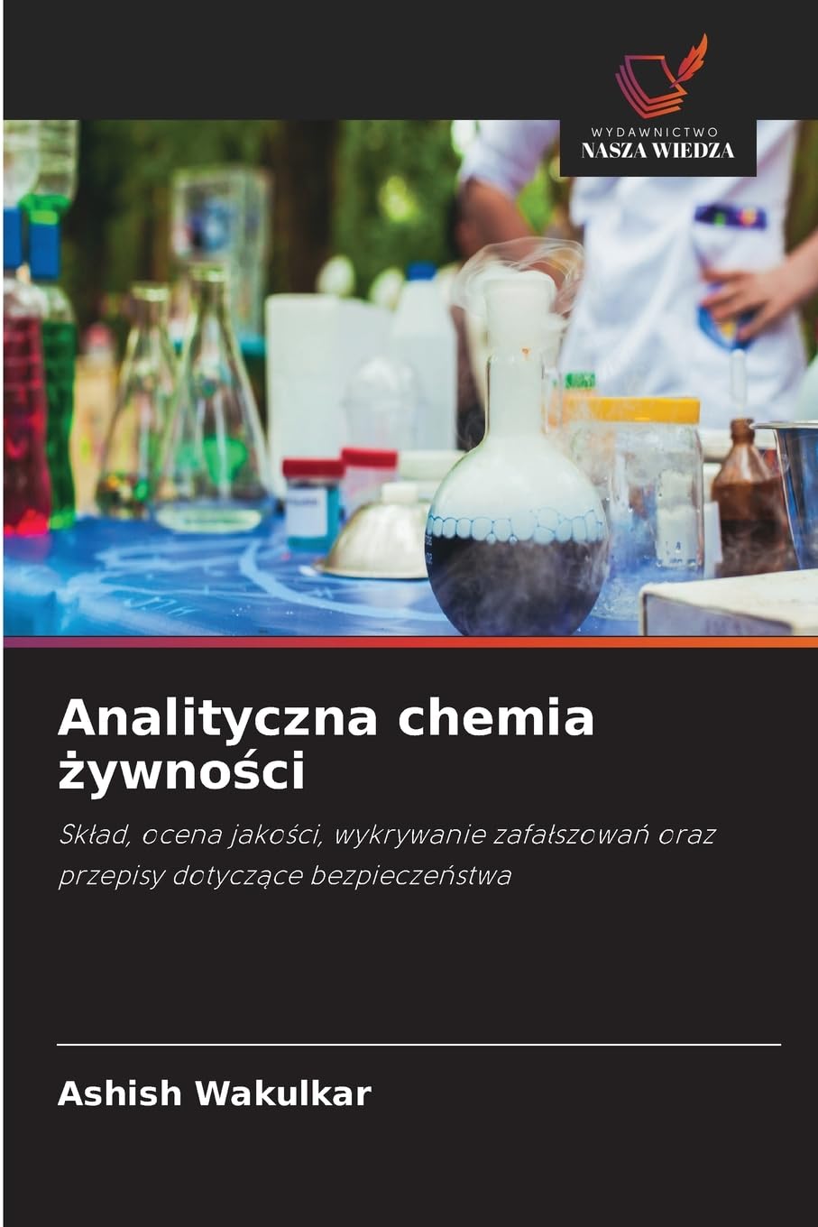 Analityczna chemia ¿ywno¿ci: Sk¿ad, ocena jako¿ci, wykrywanie zafa¿szowa¿ oraz przepisy dotycz¿ce bezpiecze¿stwa
