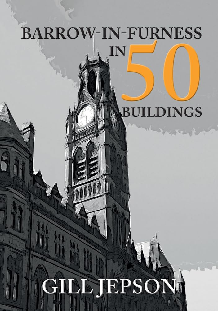 Barrow-in-Furness in 50 Buildings by Gill Jepson - 9781445680972