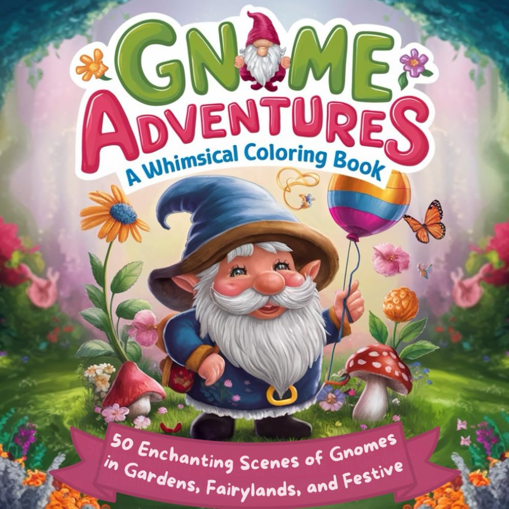 Gnome Adventures: A Whimsical Coloring Book: 50 Enchanting Scenes of Gnomes in Gardens, Fairylands, and Festive Fun for Kids to Color
