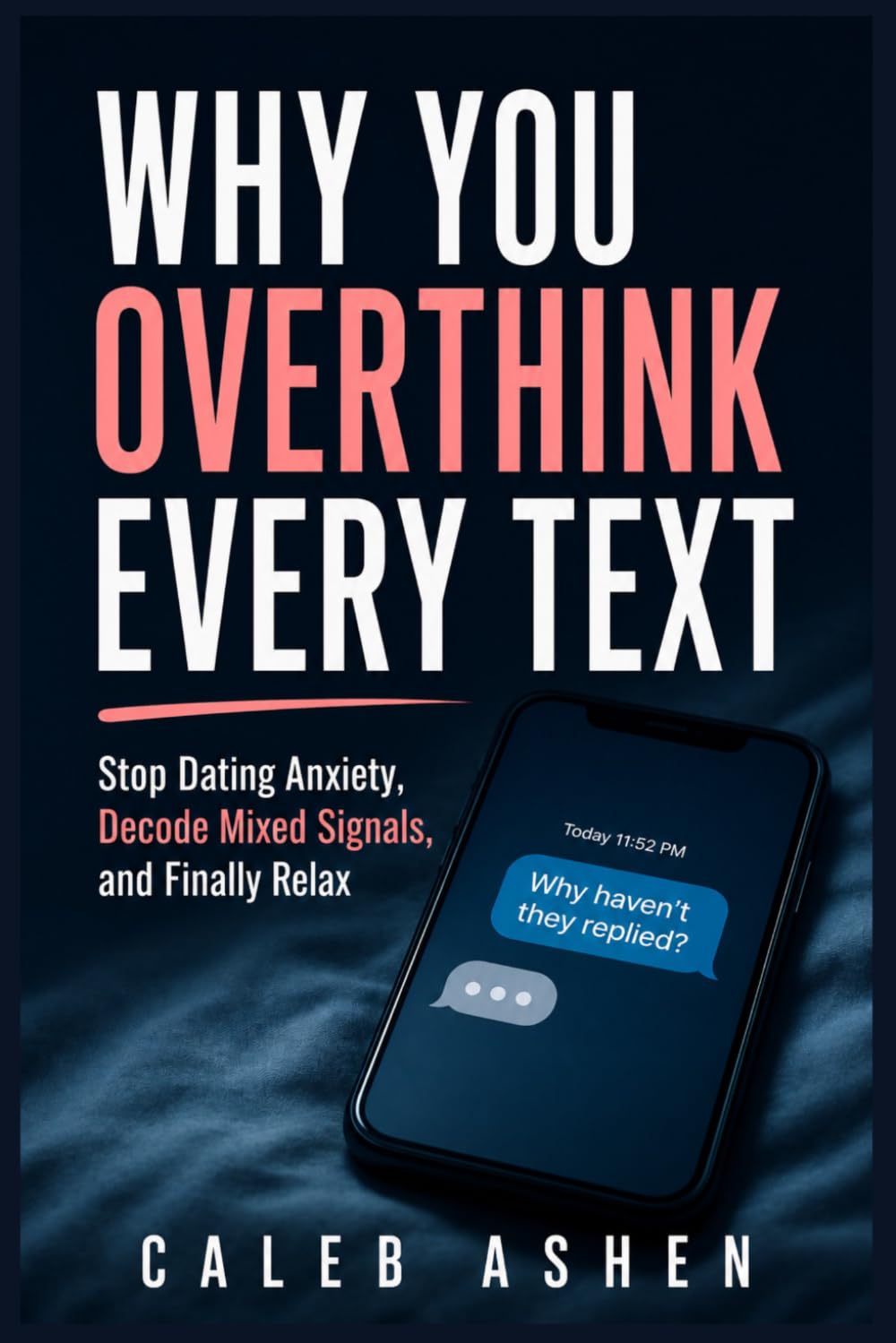 Why You Overthink Every Text: Stop Dating Anxiety, Decode Mixed Signals, and Finally Relax