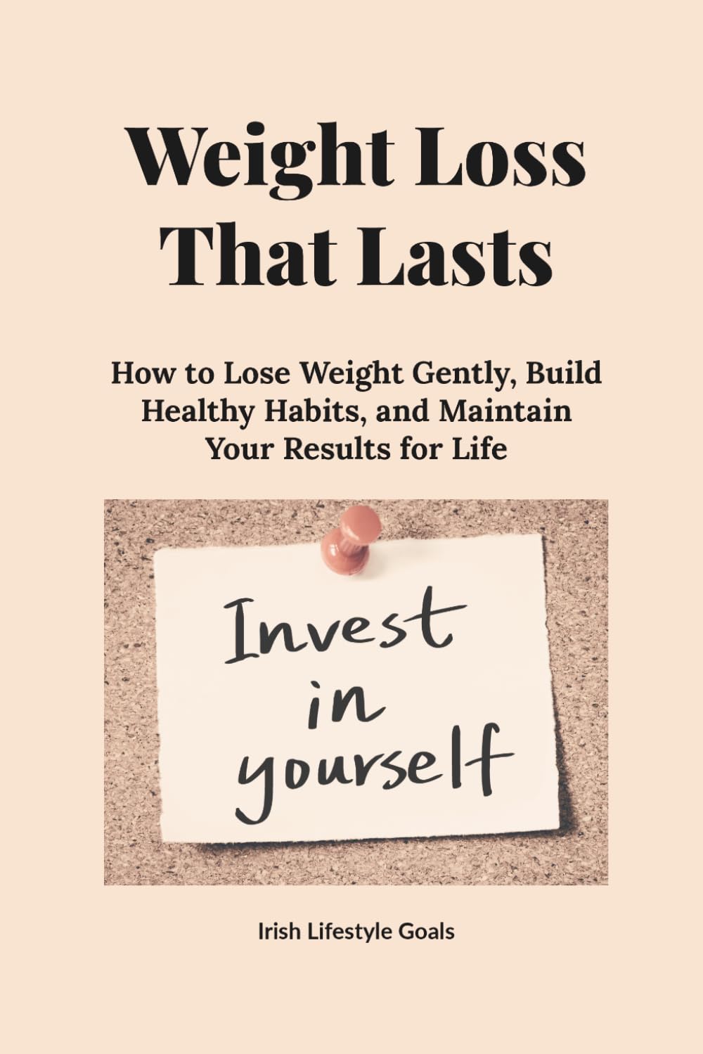 Weight Loss That Lasts: How to Lose Weight Gently, Build Healthy Habits, and Maintain Your Results for Life