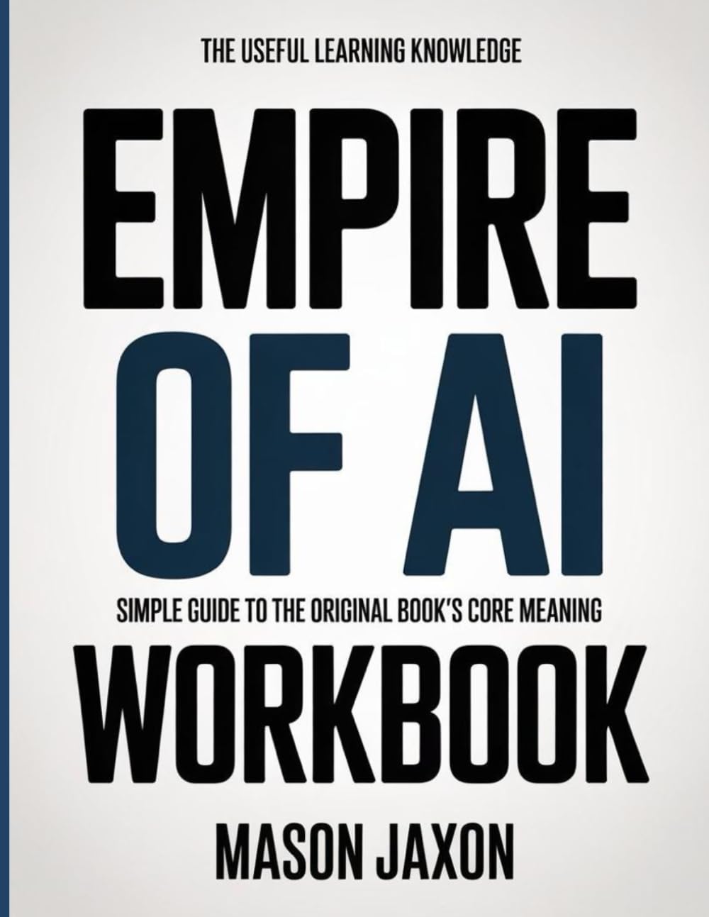 The Useful Learning Knowledge Empire Of AI: Simple Guide to the Original Book's Core Meaning