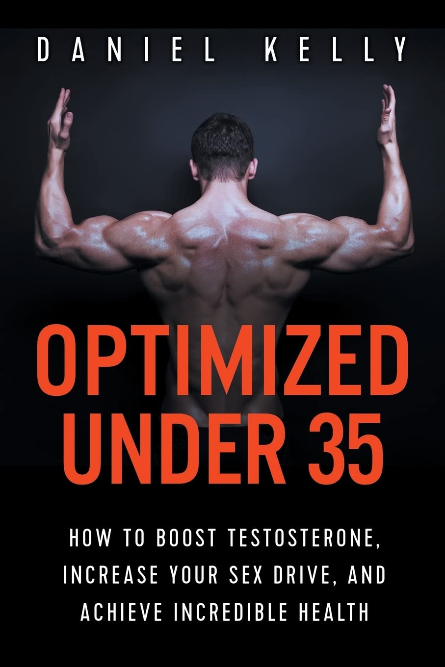 Optimized Under 35: How to Boost Testosterone, Increase Your Sex Drive, and Achieve Incredible Health