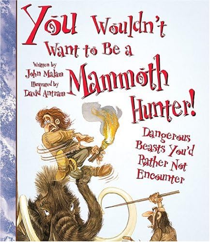 You Wouldn't Want to Be a Mammoth Hunter! (You Wouldn't Want toโฆ: History of the World)