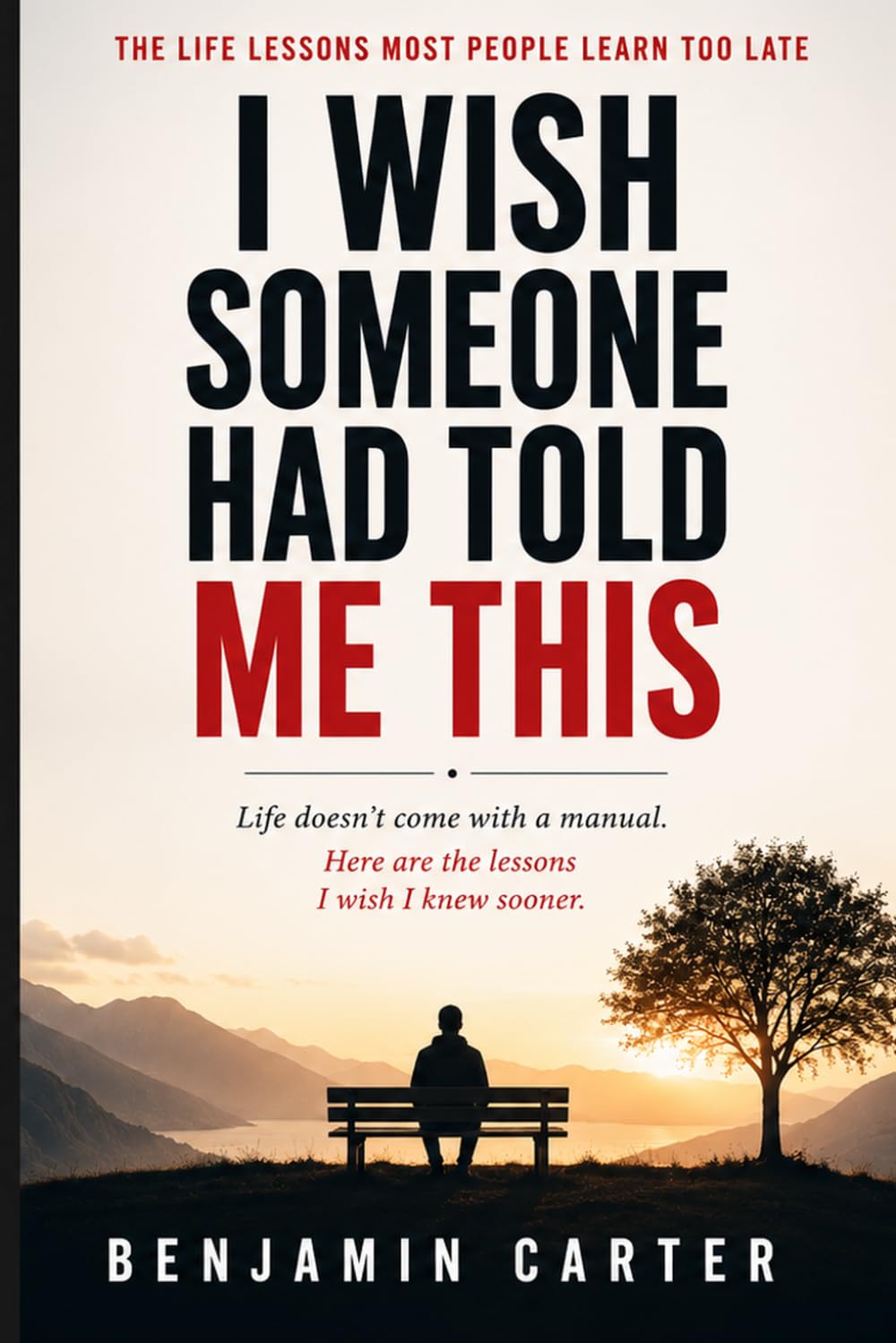 I WISH SOMEONE HAD TOLD ME THIS: The Life Lessons Most People Learn Too Late