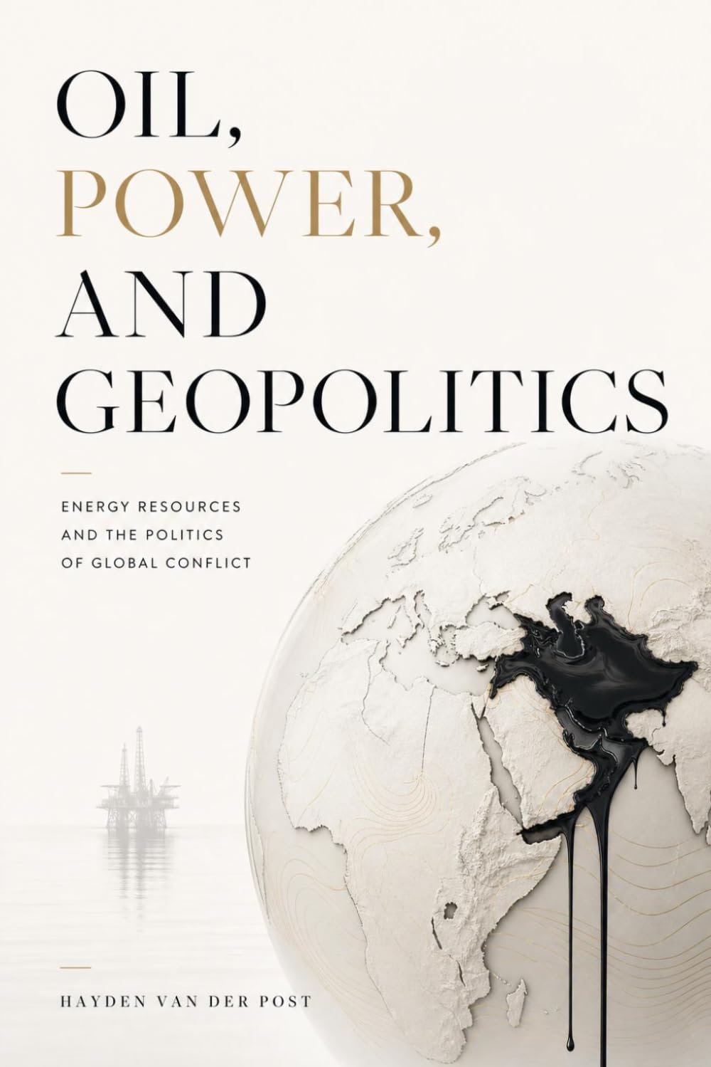 Oil, Power, and Geopolitics: Energy Resources and the Politics of Global Conflict (The Global Energy Markets Series)