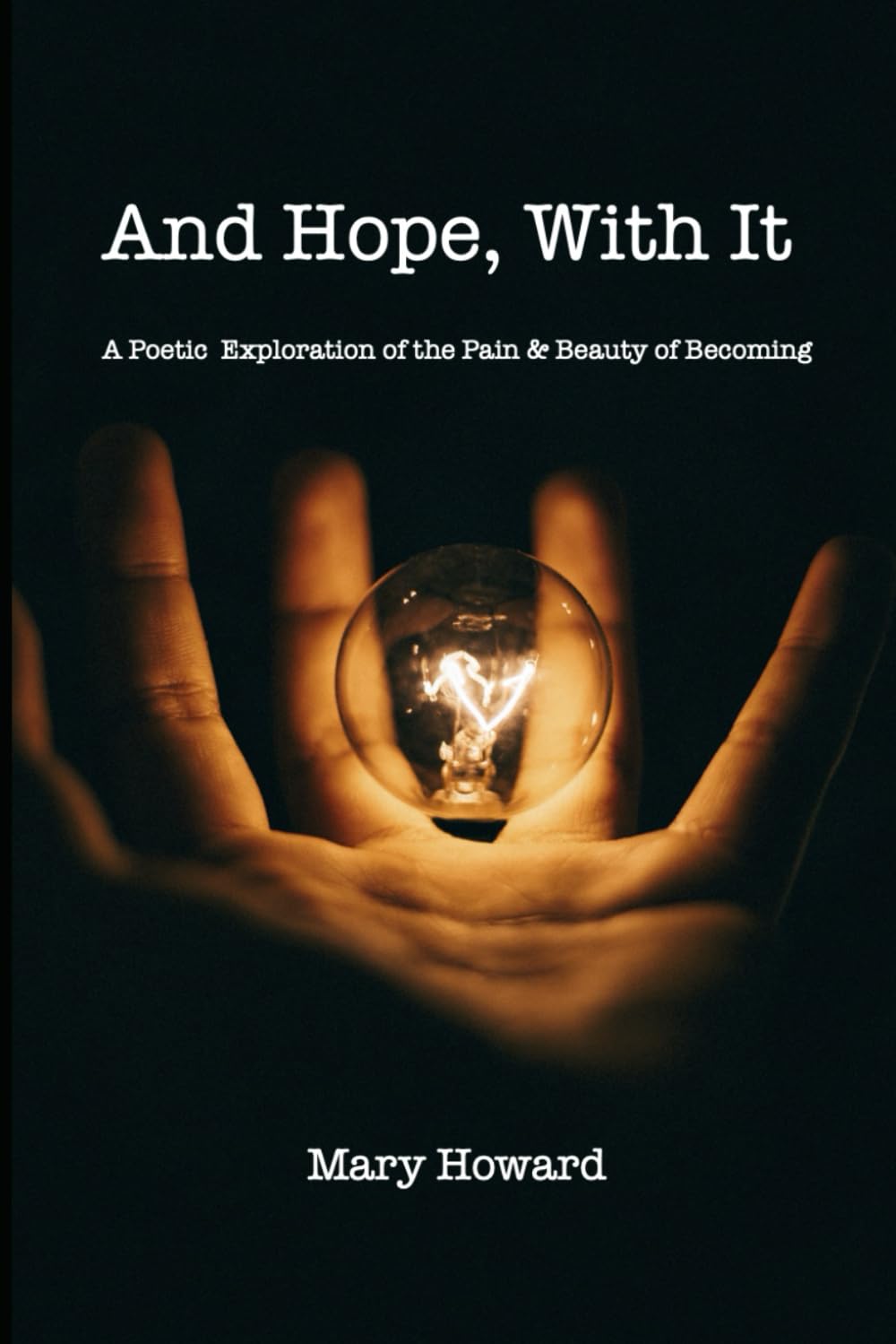 And Hope, With It: A Poetic Exploration of the Pain & Beauty of Becoming