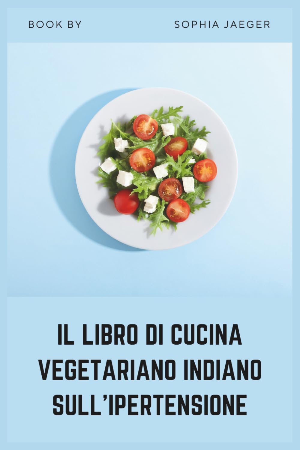 IL LIBRO DI CUCINA VEGETARIANO INDIANO SULL'IPERTENSIONE: Ricette tradizionali a basso contenuto di sodio per una pressione sanguigna sana e la salute del cuore