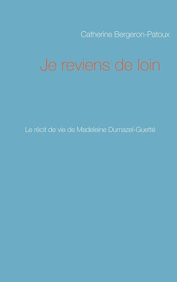 Je reviens de loin: Le récit de vie de Madeleine Dumazel-Guetté