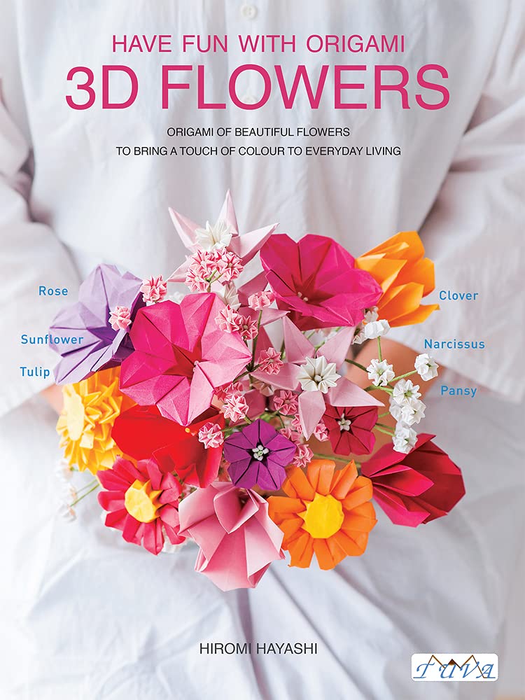 Have Fun with Origami 3D Flowers Book by Hiromi Hayashi: 30 Stunning Projects for Tulips, Roses, Sunflowers & More