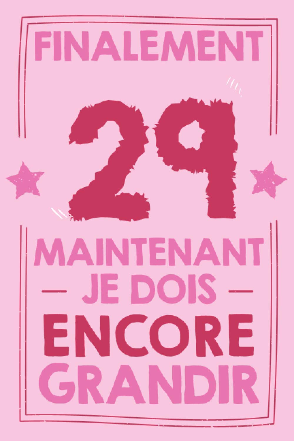 Finalement 29 ans Maintenant Je Dois Encore Grandir: Livre Anniversaire: Un journal intime pour l'année de ses 29 ans! Pour les Beaux Souvenirs Carnet ... Journal intime, Joli Cadeau pour 29 ans