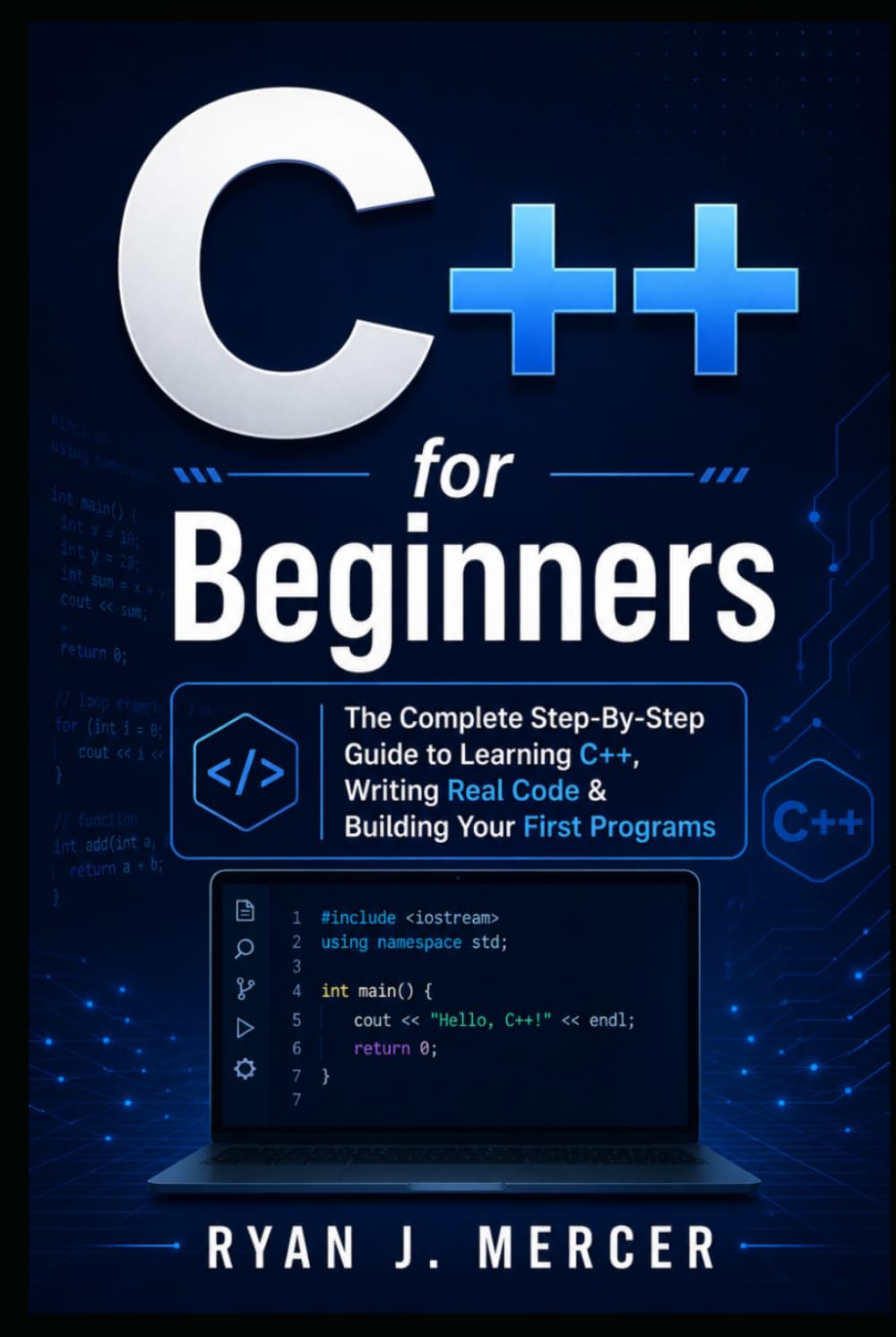 C++ for Beginners: The Complete Step-By-Step Guide to Learning C++, Writing Real Code & Building Your First Programs (Computer Programming Made Easy)