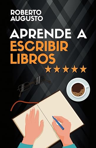 APRENDE A ESCRIBIR LIBROS: Cómo escribir, publicar y vender un libro (SERIE ESCRITURA CREATIVA)
