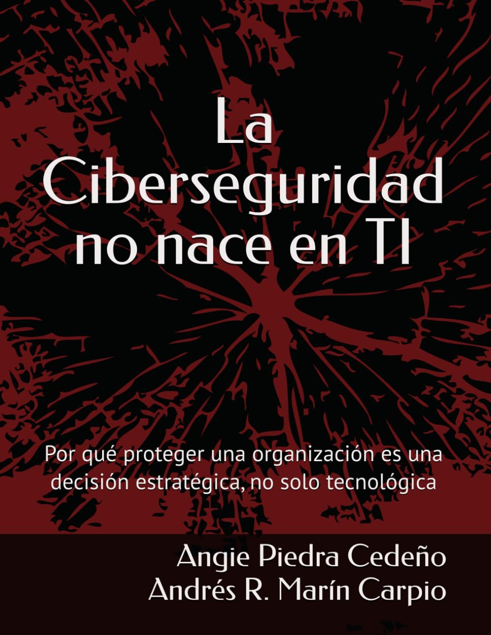 La Ciberseguridad no nace en TI: Por qué proteger una organización es una decisión estratégica, no solo tecnológica