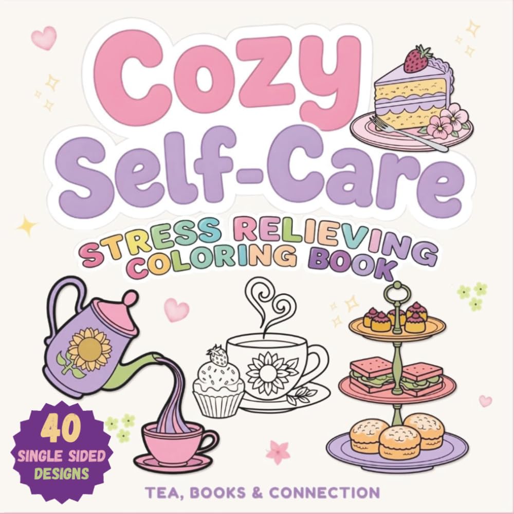 Cozy Self-Care A Stress Relieving Coloring Book: The Perfect Mindful Relaxation Activity for Teens and Adults with Simple, Super Cute and Easy Afternoon Tea Illustrations