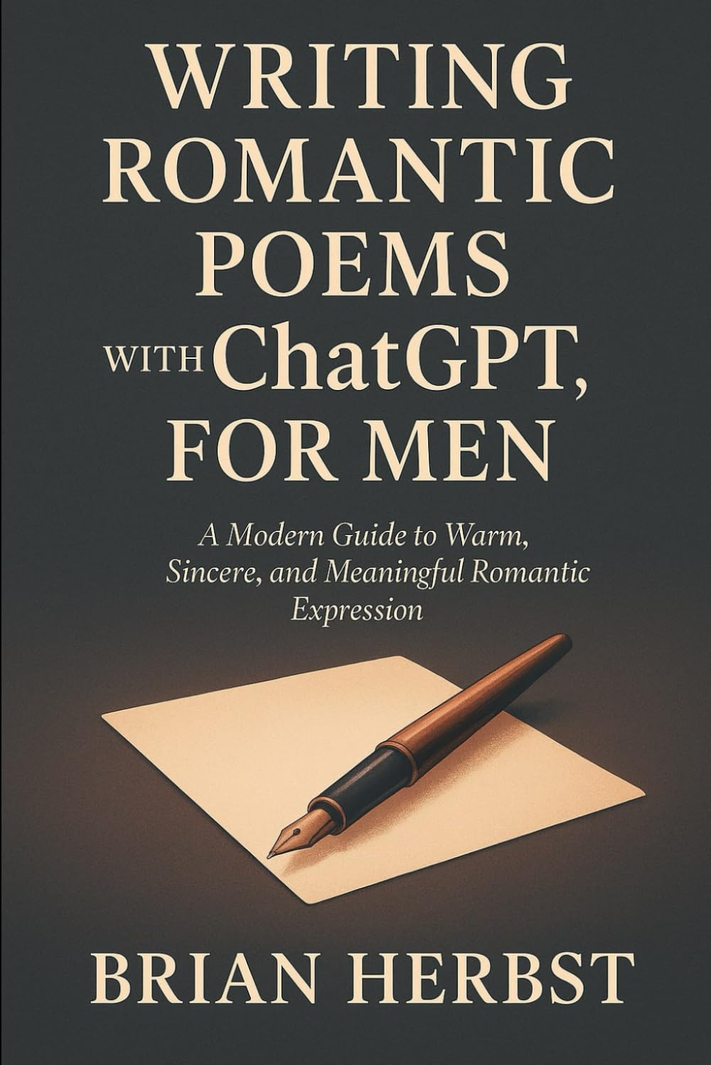 Writing Romantic Poems with ChatGPT, for Men: A Modern Guide to Warm, Sincere, and Meaningful Romantic Expression (AI for Everyone)
