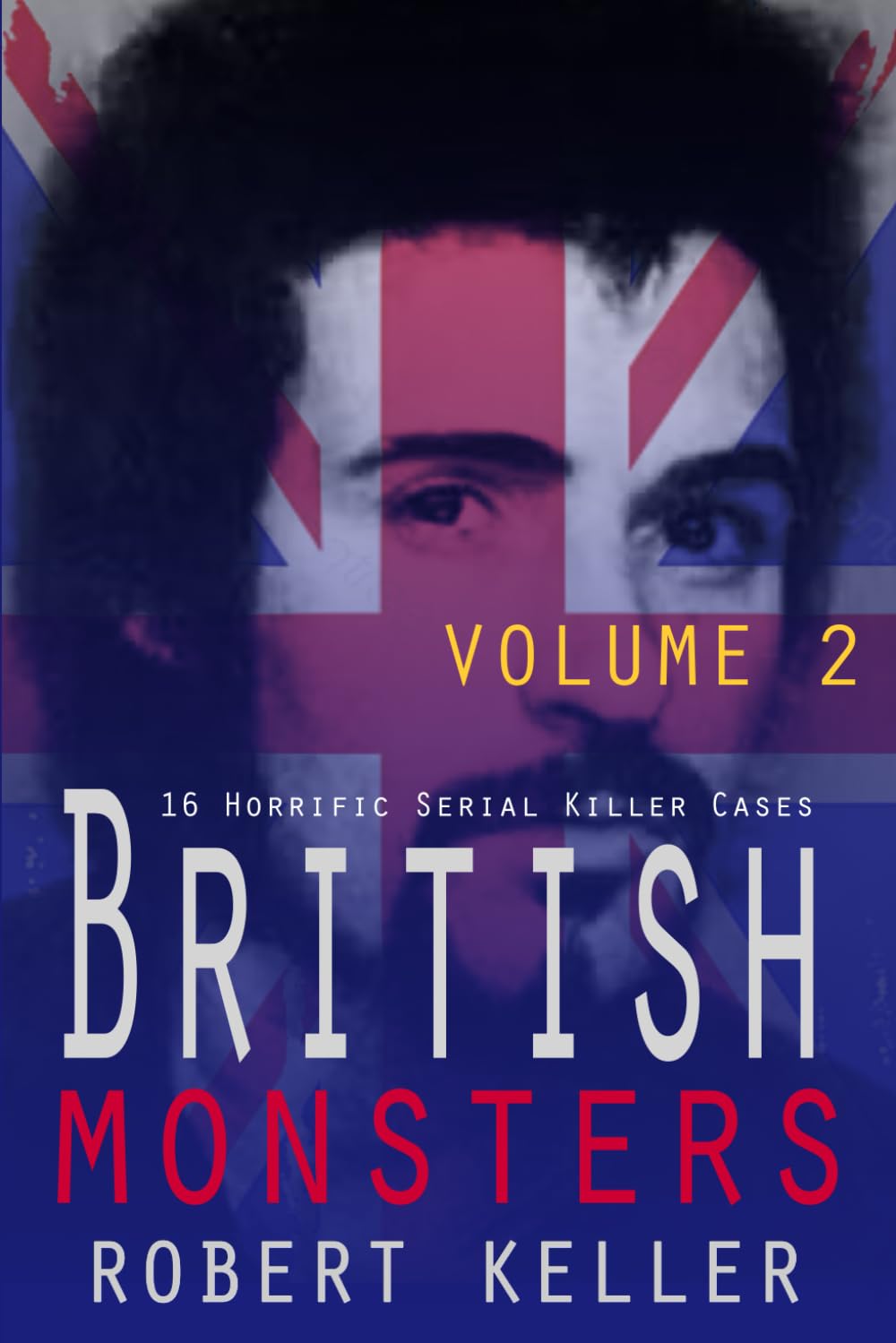 British Monsters Volume 2: 16 Terrifying Tales of Britain’s Most Depraved Serial Killers
