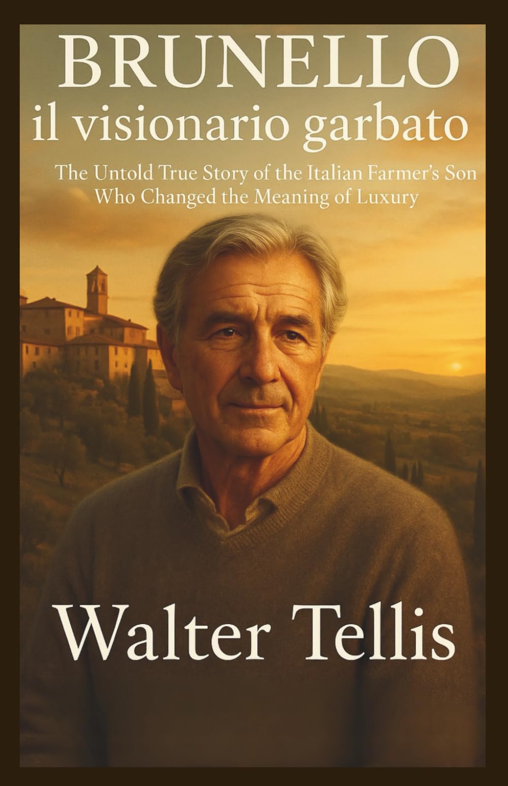 Brunello il visionario garbato: The Untold True Story of the Italian Farmer’s Son Who Changed the Meaning of Luxury: 1 (True Story Behind the Screen)