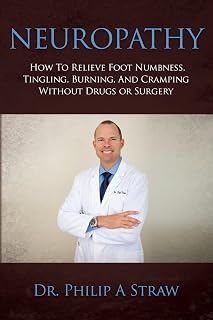 Neuropathy: How To Relieve Foot Numbness, Tingling, Burning, And Cramping Without Drugs Or Surgery
