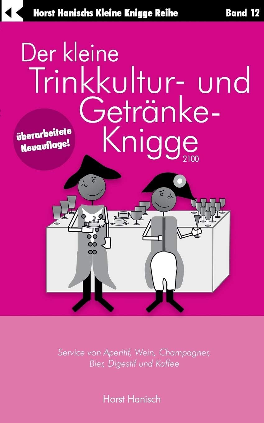 Der kleine Trinkkultur- und Getränke-Knigge 2100: Service von Aperitif, Wein, Champagner, Bier, Digestif und Kaffee