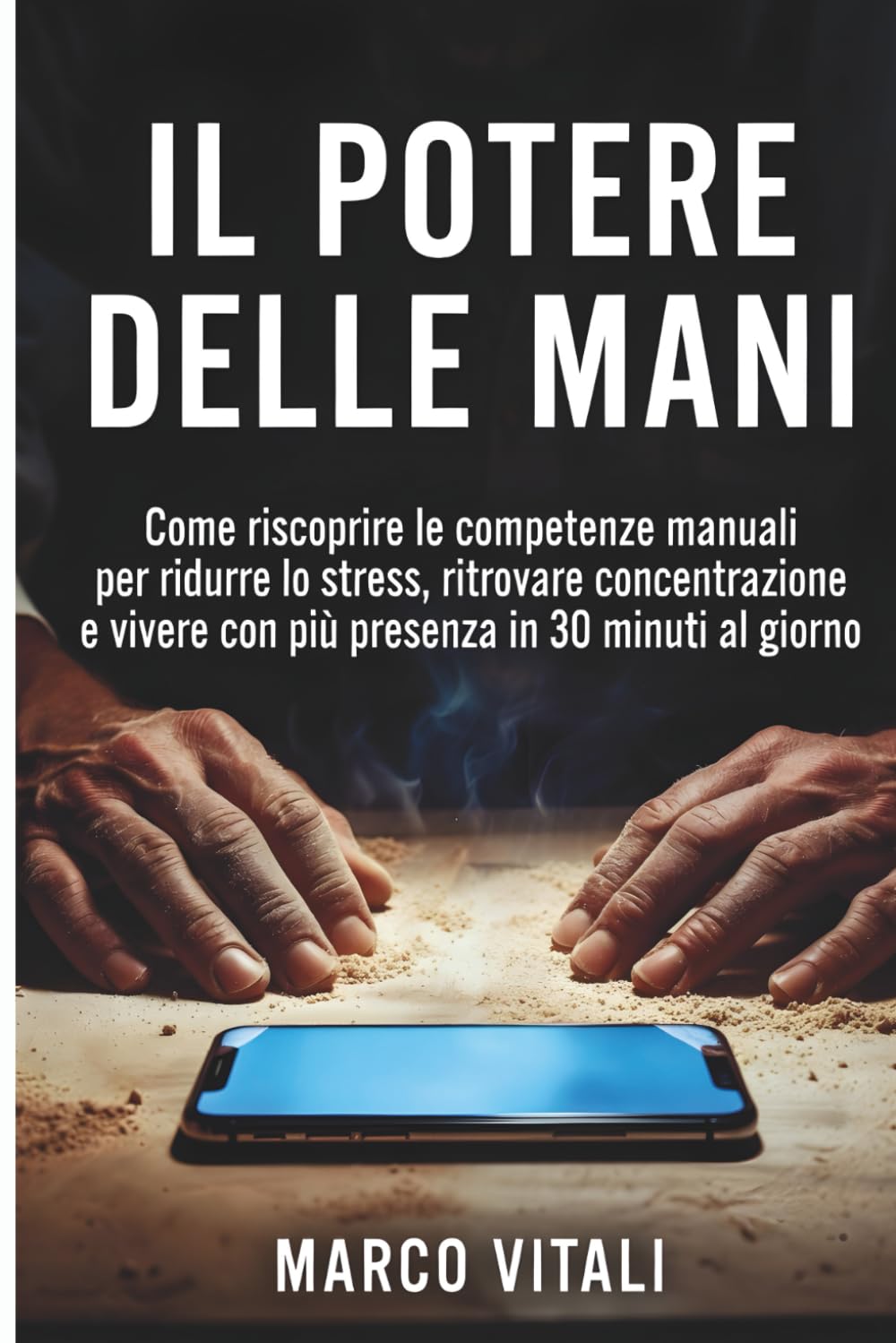 IL POTERE DELLE MANI: Come riscoprire le competenze manuali per ritrovare equilibrio, presenza e identità nell'era digitale