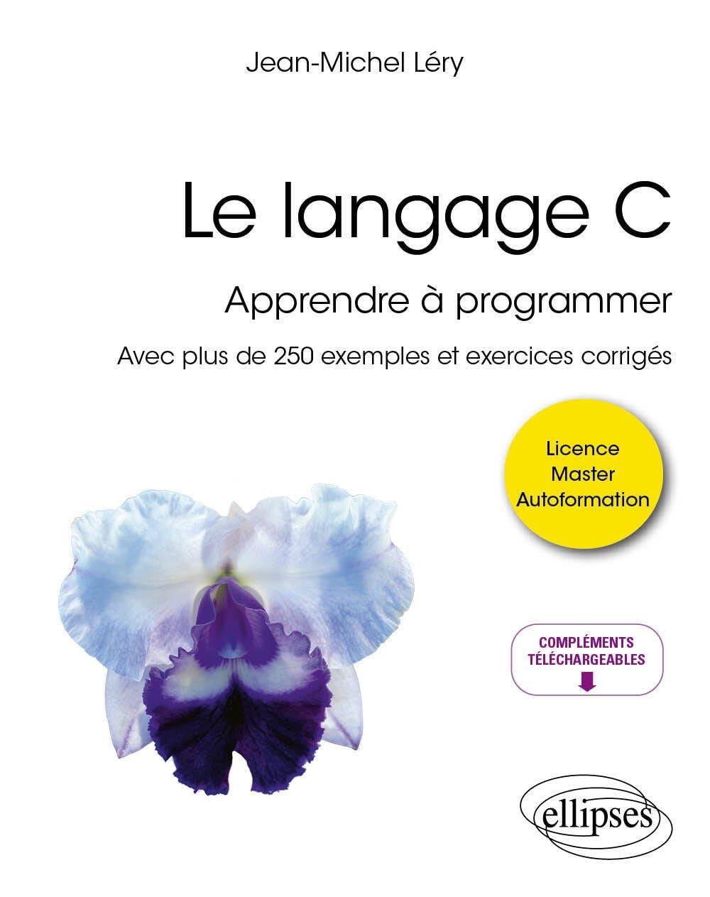 Le langage C: Apprendre à programmer - Avec plus de 250 exemples et exercices corrigés